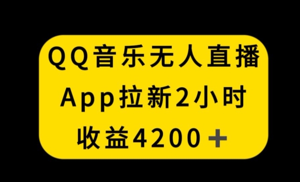 QQ音乐无人直播APP拉新,2小时收入4200,不封号新玩法【揭秘】-则成副业项目资源站