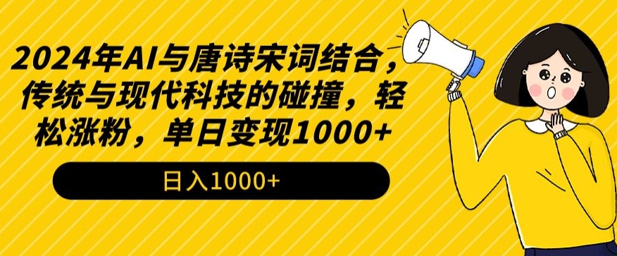 2024年AI与唐诗宋词结合,传统与现代科技的碰撞,轻松涨粉,单日变现1000+【揭秘】-则成副业项目资源站