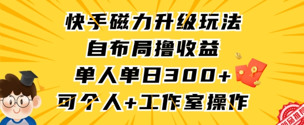 快手磁力升级玩法，自布局撸收益，单人单日300+，个人工作室均可操作【揭秘】-则成副业项目资源站