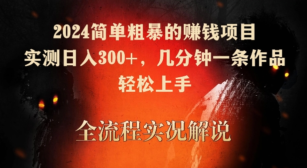2024简单粗暴的赚钱项目,实测日入300+,几分钟一条作品,轻松上手【揭秘】-则成副业项目资源站