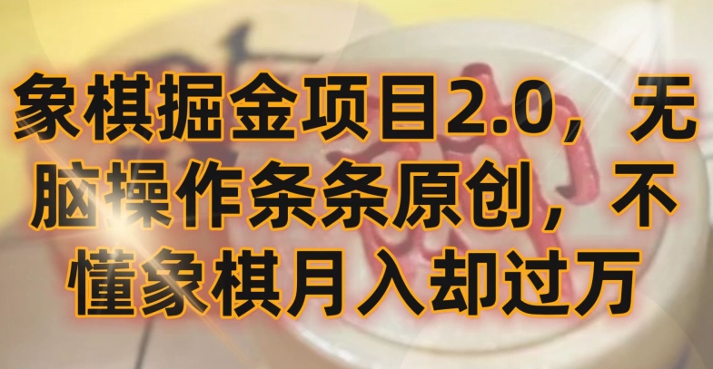象棋掘金项目2.0，无脑操作条条原创，不懂象棋月入却过万【揭秘】-则成副业项目资源站
