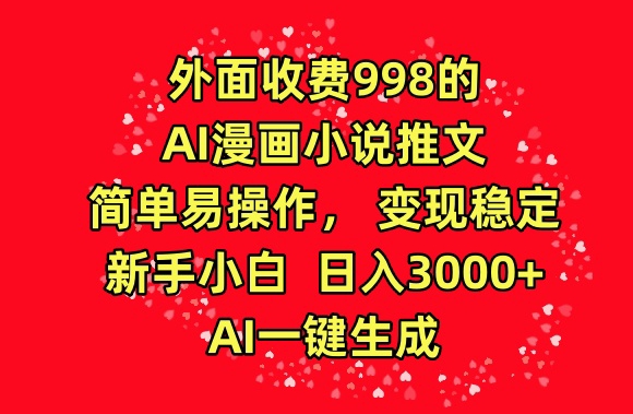 外面收费998的AI漫画小说推文，简单易操作，变现稳定，新手小白日入3000+，AI一键生成【揭秘】-则成副业项目资源站