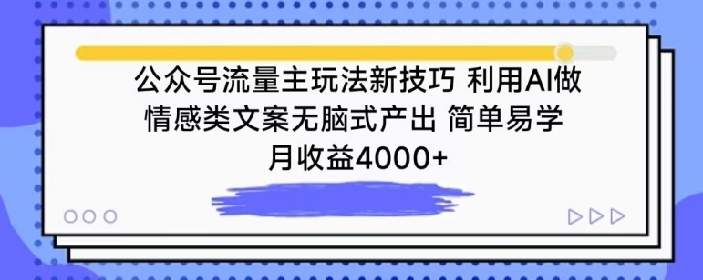 公众号流量主玩法新技巧，利用AI做情感类文案无脑式产出，简单易学，月收益4000+【揭秘】-则成副业项目资源站