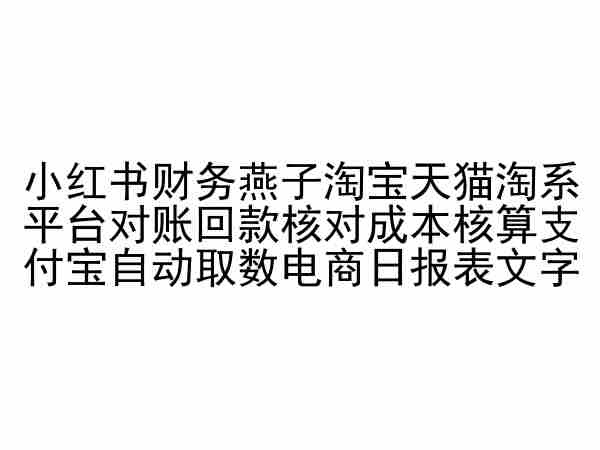小红书财务燕子淘宝天猫淘系平台对账回款核对成本核算支付宝自动取数电商日报表-则成副业项目资源站