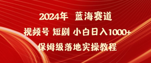 2024年视频号短剧新玩法小白日入1000+保姆级落地实操教程【揭秘】-则成副业项目资源站