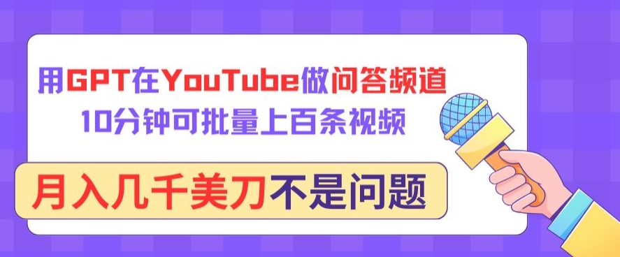 用GPT在YouTube做问答频道,10分钟可批量上百条视频,月入几千美刀不是问题【揭秘】-则成副业项目资源站