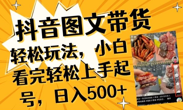 抖音图文带货已过时?那你不如仔细看看这个,小白看完轻松上手起号,日入500+不是梦【揭秘】-则成副业项目资源站