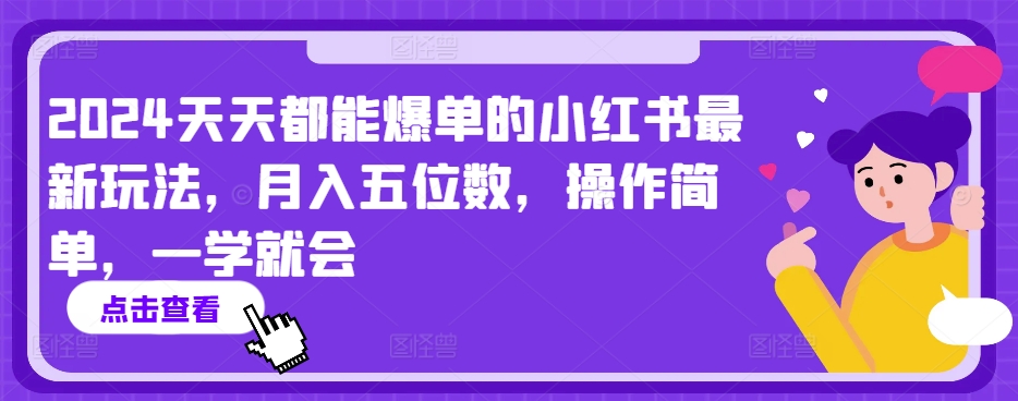 2024天天都能爆单的小红书最新玩法，月入五位数，操作简单，一学就会【揭秘】-则成副业项目资源站