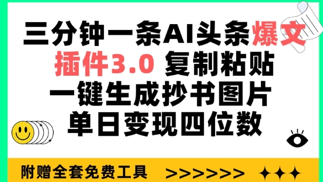 三分钟一条AI头条爆文,插件3.0 复制粘贴一键生成抄书图片 单日变现四位数【揭秘】-则成副业项目资源站