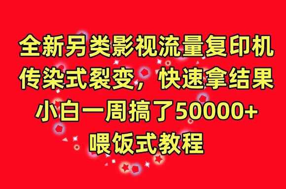 全新另类影视流量复印机,传染式裂变,快速拿结果,小白一周搞了50000+,喂饭式教程【揭秘】-则成副业项目资源站