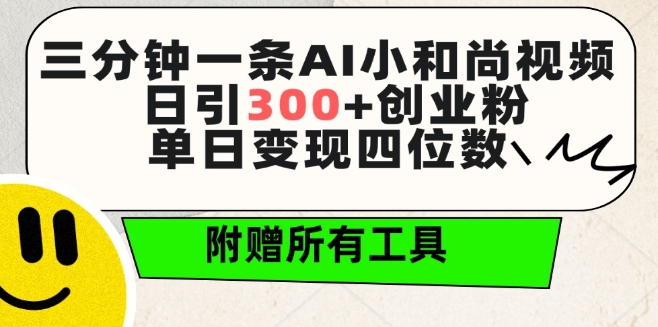 三分钟一条AI小和尚视频 ,日引300+创业粉,单日变现四位数 ,附赠全套免费工具【揭秘】-则成副业项目资源站