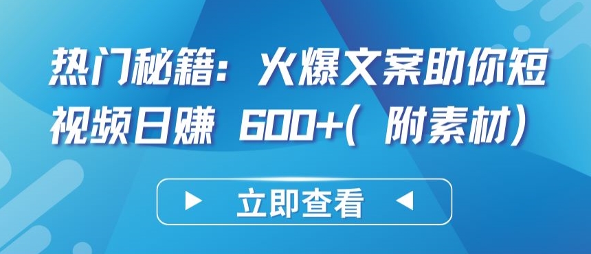 热门秘籍:火爆文案助你短视频日赚 600+(附素材)【揭秘】-则成副业项目资源站