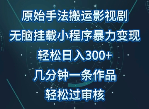 原始手法影视搬运，无脑搬运影视剧，单日收入300+，操作简单，几分钟生成一条视频，轻松过审核【揭秘】-则成副业项目资源站