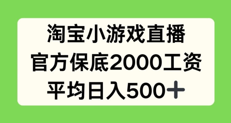 淘宝小游戏直播,官方保底2000工资,平均日入500+【揭秘】-则成副业项目资源站