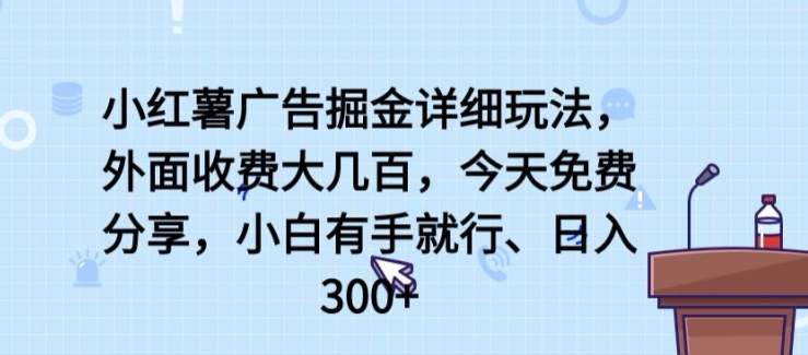 小红薯广告掘金详细玩法,外面收费大几百,小白有手就行,日入300+【揭秘】-则成副业项目资源站