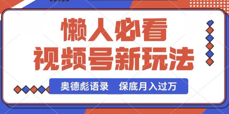 视频号新玩法，奥德彪语录，视频制作简单，流量也不错，保底月入过W【揭秘】-则成副业项目资源站