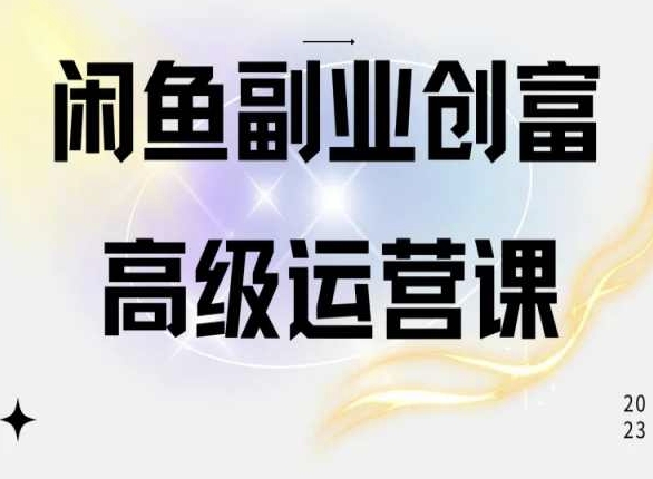 闲鱼电商运营高级课程,一部手机学会闲鱼开店赚钱-则成副业项目资源站