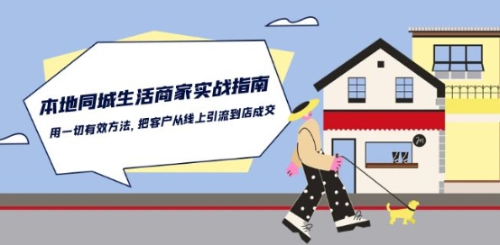 本地同城生活·商家实战指南:用一切有效方法,把客户从线上引流到店成交-则成副业项目资源站