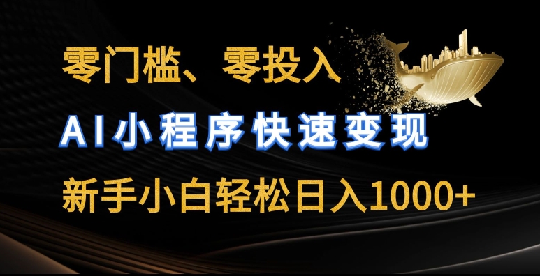 零门槛零投入,AI小程序快速变现,新手小白轻松日入几张【揭秘】-则成副业项目资源站