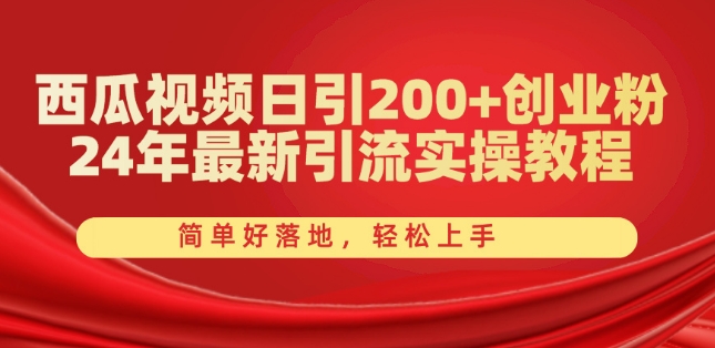 西瓜视频日引200+创业粉,24年最新引流实操教程,简单好落地,轻松上手【揭秘】-则成副业项目资源站