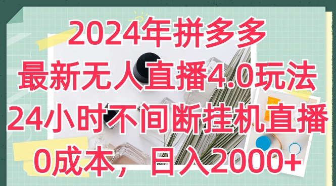 2024年拼多多最新无人直播4.0玩法,24小时不间断挂机直播,0成本,日入2k【揭秘】-则成副业项目资源站