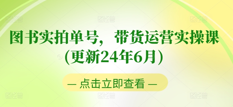 图书实拍单号,带货运营实操课(更新24年6月),0粉起号,老号转型,零基础入门+进阶-则成副业项目资源站