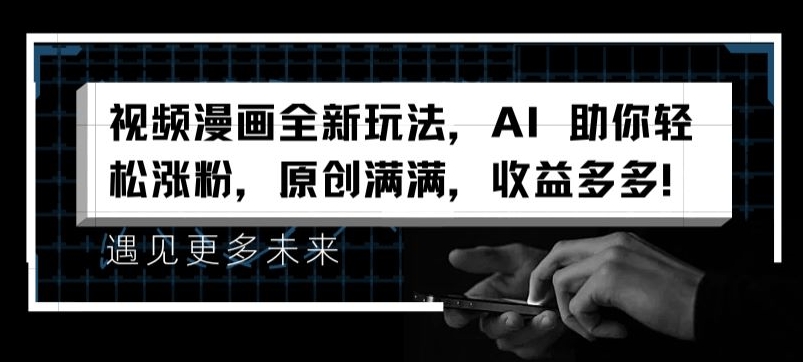 视频漫画全新玩法,AI 助你轻松涨粉,原创满满,收益多多【揭秘】-则成副业项目资源站