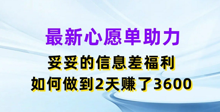 最新心愿单助力,妥妥的信息差福利,两天赚了3.6K【揭秘】-则成副业项目资源站