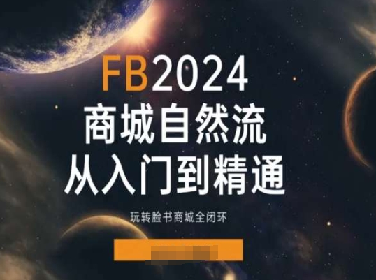 2024Faceboo商城自然流(从入门到精通),玩转脸书商城全闭环-则成副业项目资源站
