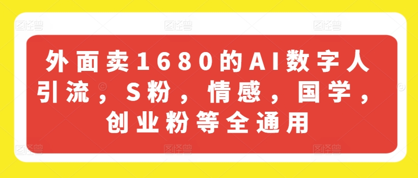 外面卖1680的AI数字人引流，S粉，情感，国学，创业粉等全通用-则成副业项目资源站