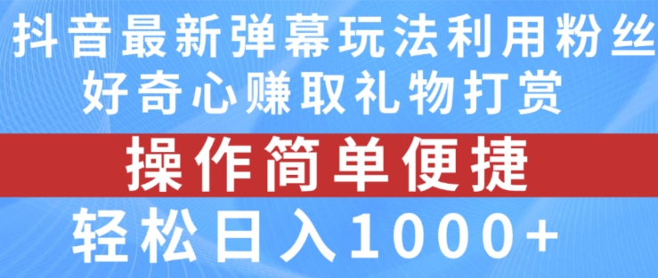 抖音弹幕最新玩法，利用粉丝好奇心赚取礼物打赏，轻松日入1000+-则成副业项目资源站
