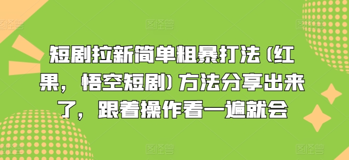 短剧拉新简单粗暴打法(红果，悟空短剧)方法分享出来了，跟着操作看一遍就会-则成副业项目资源站