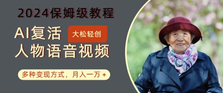 AI复活人物讲话视频：2024保姆级教程，多种变现方式，月入一万+【揭秘】-则成副业项目资源站