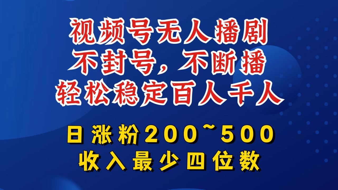 视频号无人播剧,不封号,不断播,轻松稳定百人千人,日涨粉200~500,收入最少四位数【揭秘】-则成副业项目资源站