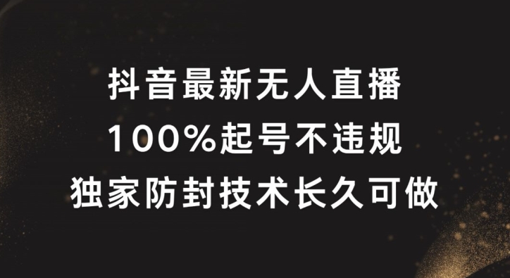抖音最新无人直播，100%起号，独家防封技术长久可做【揭秘】-则成副业项目资源站