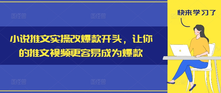 小说推文实操改爆款开头,让你的推文视频更容易成为爆款-则成副业项目资源站