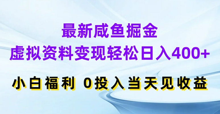 最新咸鱼掘金,虚拟资料变现,轻松日入400+,小白福利,0投入当天见收益【揭秘】-则成副业项目资源站
