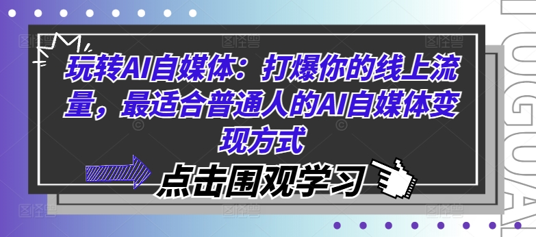 玩转AI自媒体:打爆你的线上流量,最适合普通人的AI自媒体变现方式-则成副业项目资源站