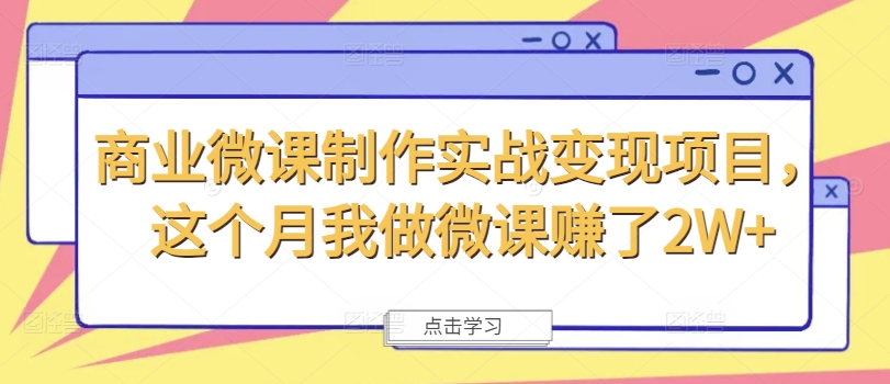 商业微课制作实战变现项目,这个月我做微课赚了2W+-则成副业项目资源站