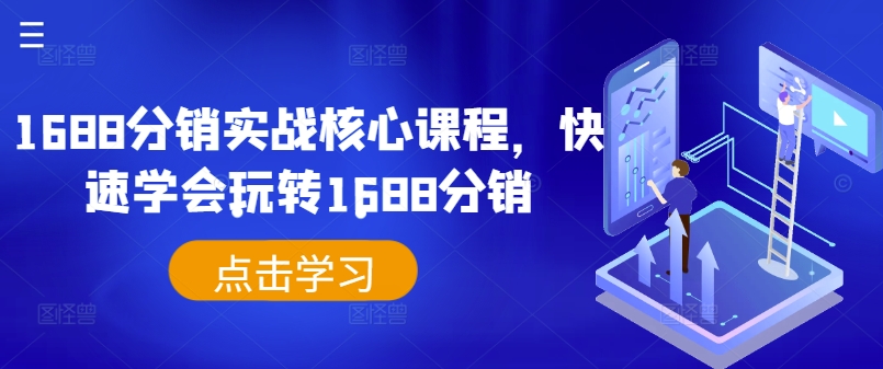 1688分销实战核心课程,快速学会玩转1688分销-则成副业项目资源站