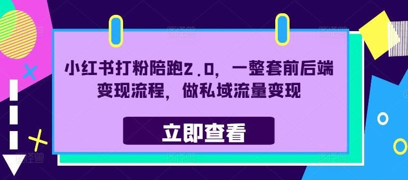 小红书打粉陪跑2.0，一整套前后端变现流程，做私域流量变现-则成副业项目资源站