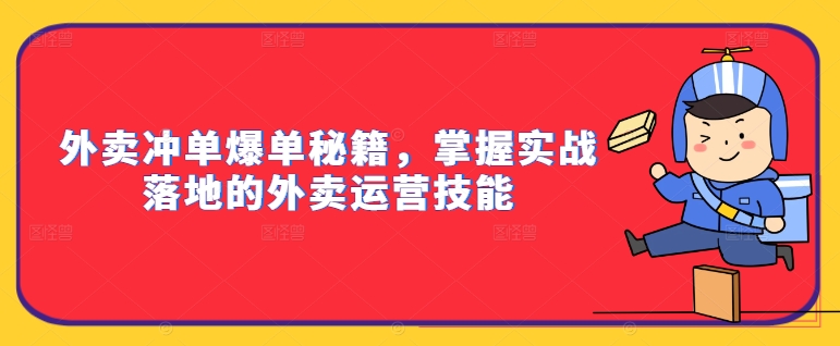 外卖冲单爆单秘籍,掌握实战落地的外卖运营技能-则成副业项目资源站