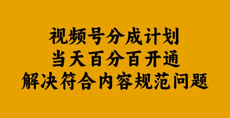 视频号分成计划当天百分百开通解决符合内容规范问题【揭秘】-则成副业项目资源站