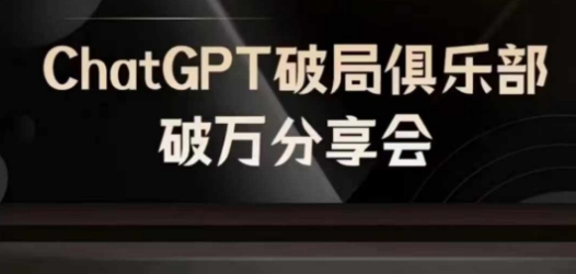 AI破局俱乐部-ChatGPT破局俱乐部破万分享会,AI时代来临,未来已来-则成副业项目资源站