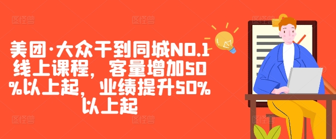 美团·大众干到同城NO.1线上课程，客量增加50%以上起，业绩提升50%以上起-则成副业项目资源站