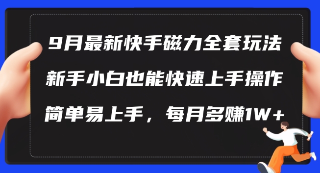 9月最新快手磁力玩法，新手小白也能操作，简单易上手，每月多赚1W+【揭秘】-则成副业项目资源站