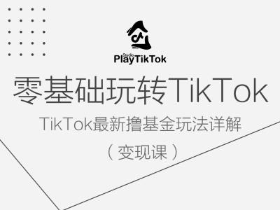 零基础玩转TiKToK变现课,TikTok最新撸基金玩法详解-则成副业项目资源站