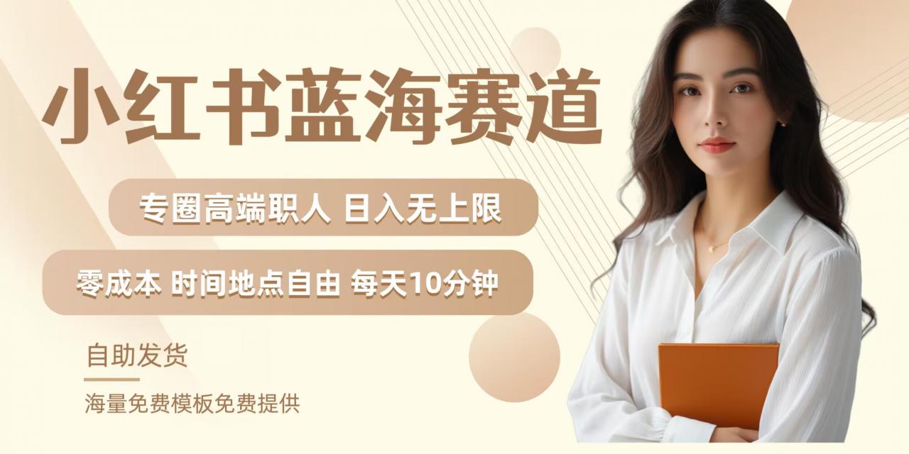 小红书蓝海赛道，圈中高端职场人，月入无上限，可矩阵，内含私域实操教程!-则成副业项目资源站