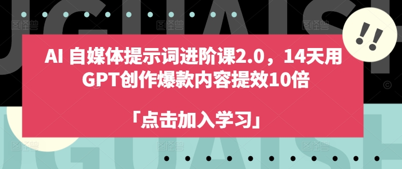AI自媒体提示词进阶课2.0,14天用 GPT创作爆款内容提效10倍-则成副业项目资源站