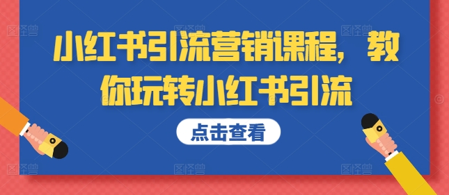 小红书引流营销课程,教你玩转小红书引流-则成副业项目资源站